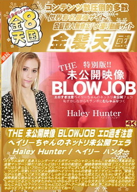 金８天国 THE 未公開映像 BLOWJOB エロ過ぎ注意 ヘイリーちゃんのネットリ未公開フェラ Haley Hunter　ヘイリー ハンター